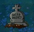 A grave that says "DEAD DUDE?". It is exclusive to the traditional Chinese Android version of Plants vs. Zombies: Journey to the West.